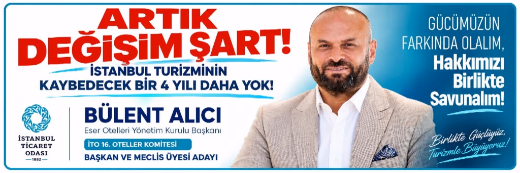 Artık değişim şart. İstanbul turizminin kaybedecek bir 4 yılı daha yok. Bülent Alıcı, İTO 16. Oteller Komitesi Başkan ve Meclis Üyesi Adayı.
